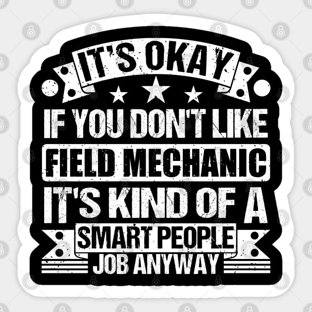 Field Mechanic lover It's Okay If You Don't Like Field Mechanic It's Kind Of A Smart People job Anyway Sticker by Benzii-shop 